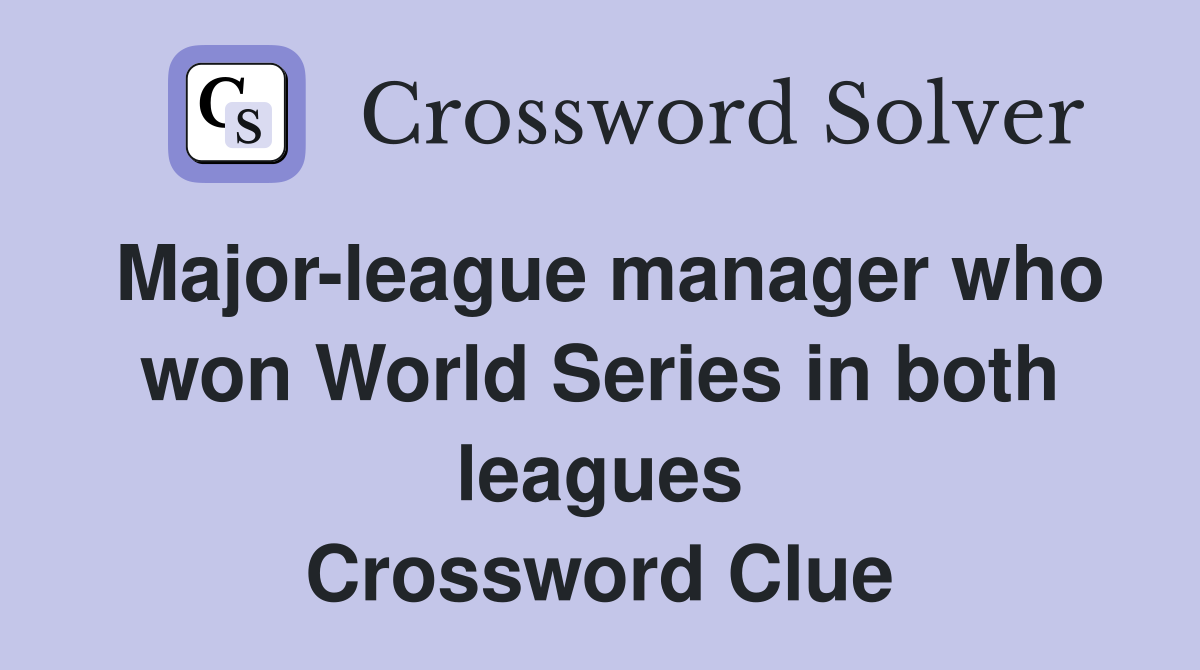 Major-league manager who won World Series in both leagues Crossword Clue