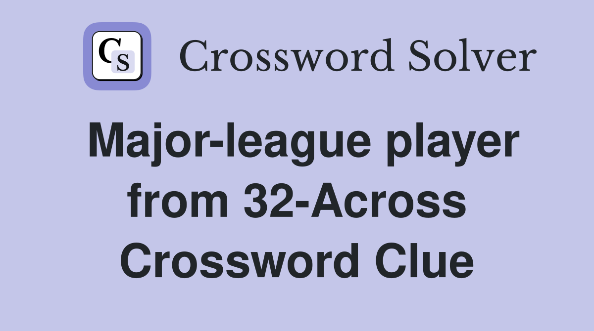 Major-league player from 32-Across Crossword Clue