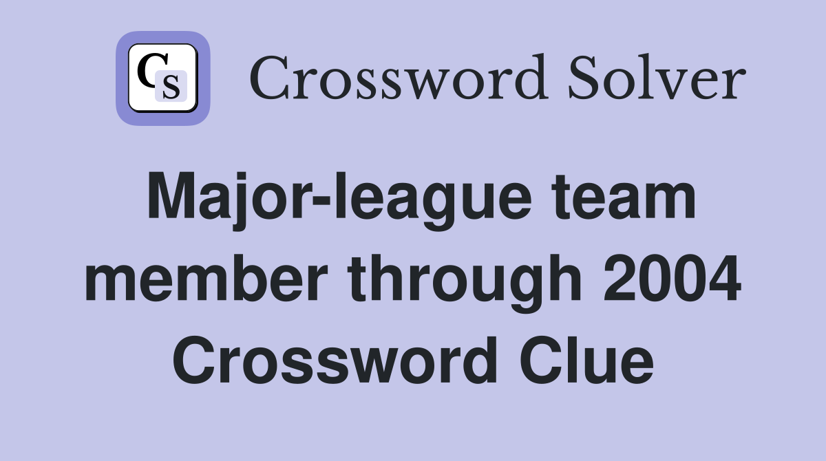 Major-league team member through 2004 Crossword Clue