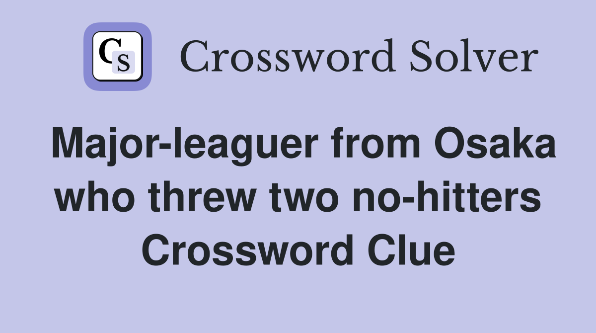 Major-leaguer from Osaka who threw two no-hitters Crossword Clue