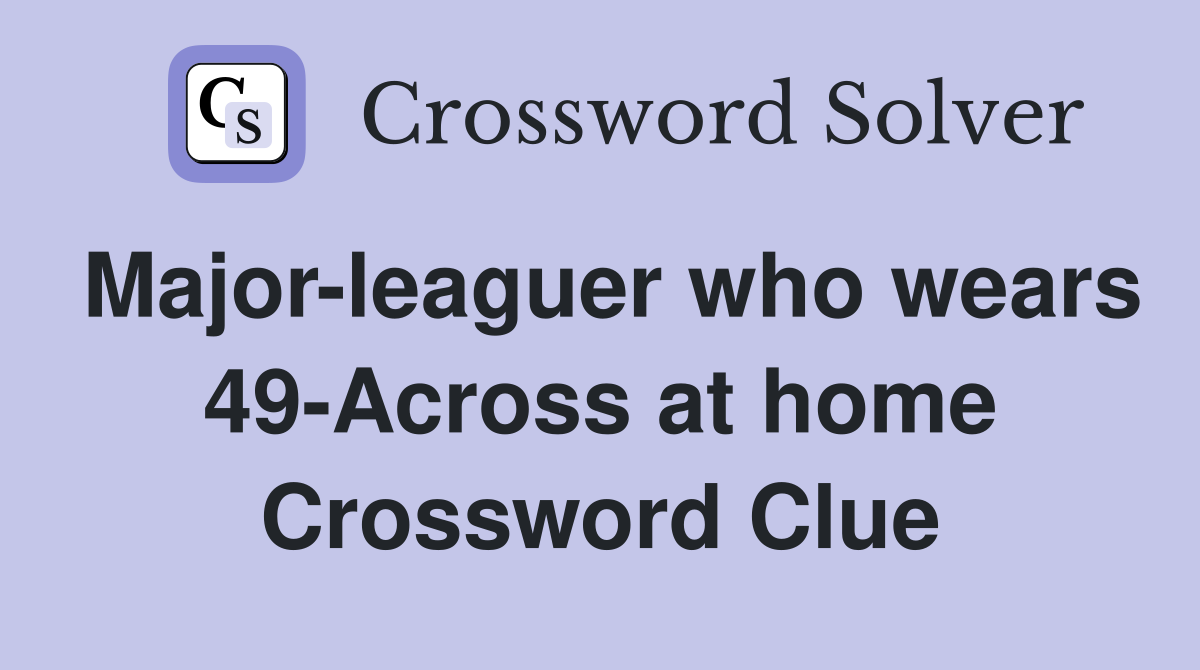 Major-leaguer who wears 49-Across at home Crossword Clue