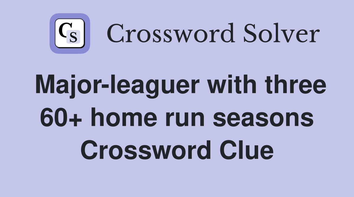 Major-leaguer with three 60+ home run seasons Crossword Clue