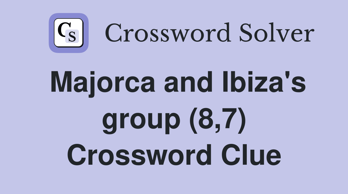 Majorca and Ibiza's group (8,7) Crossword Clue