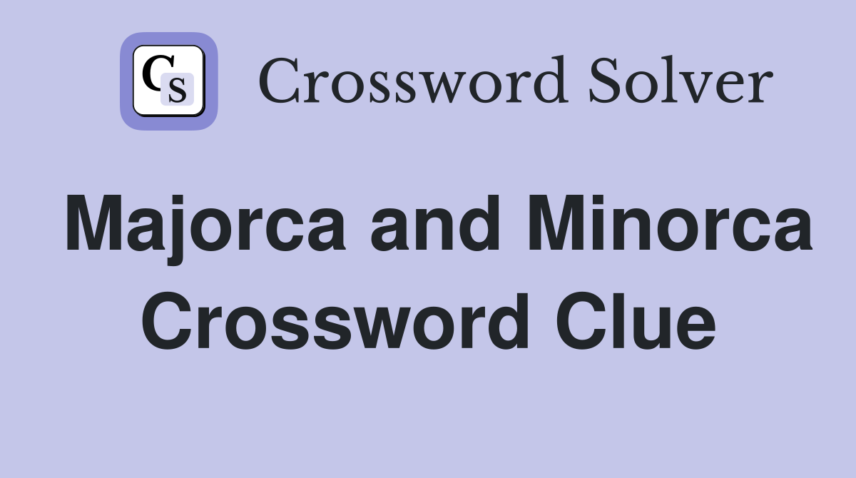 Majorca and Minorca Crossword Clue