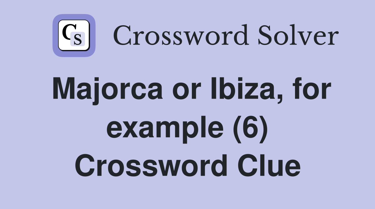 Majorca or Ibiza, for example (6) Crossword Clue