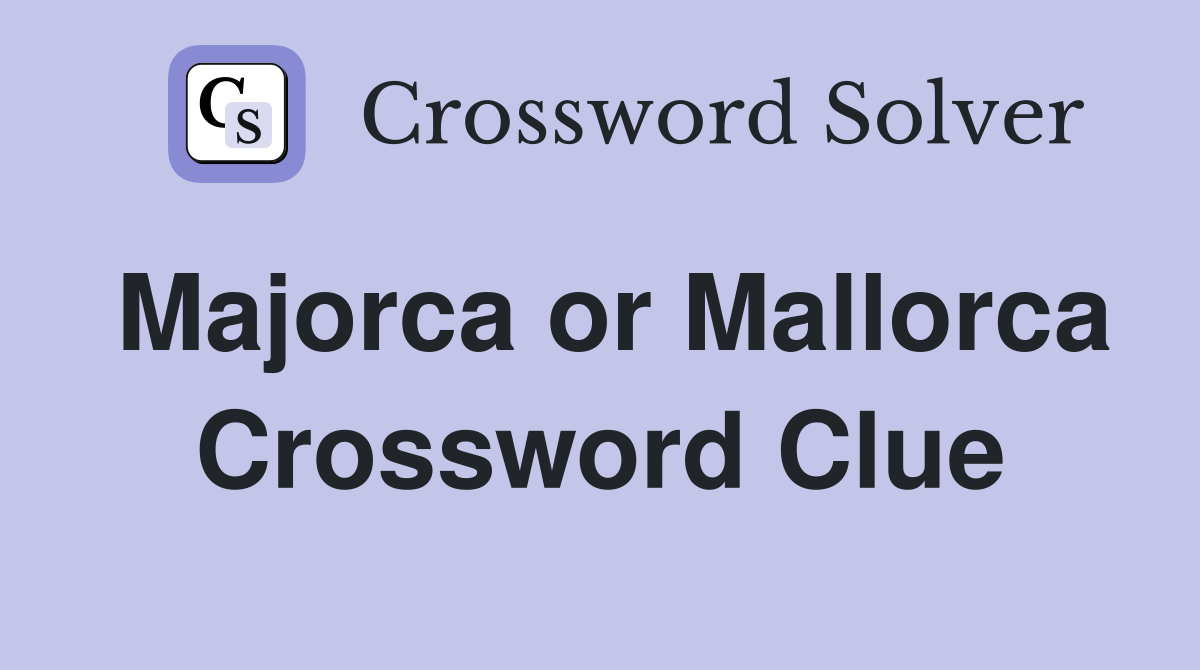 Majorca or Mallorca Crossword Clue