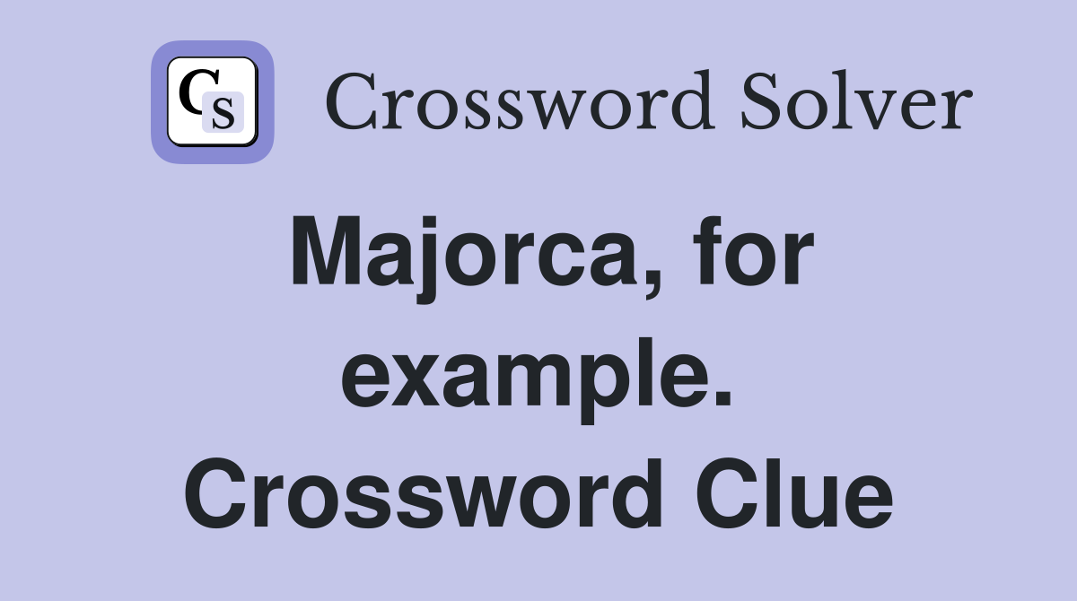 Majorca, for example. Crossword Clue