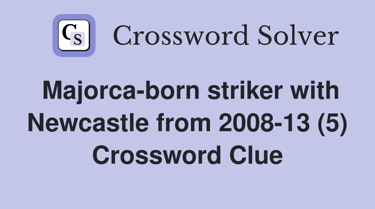 Majorca-born striker with Newcastle from 2008-13 (5) Crossword Clue
