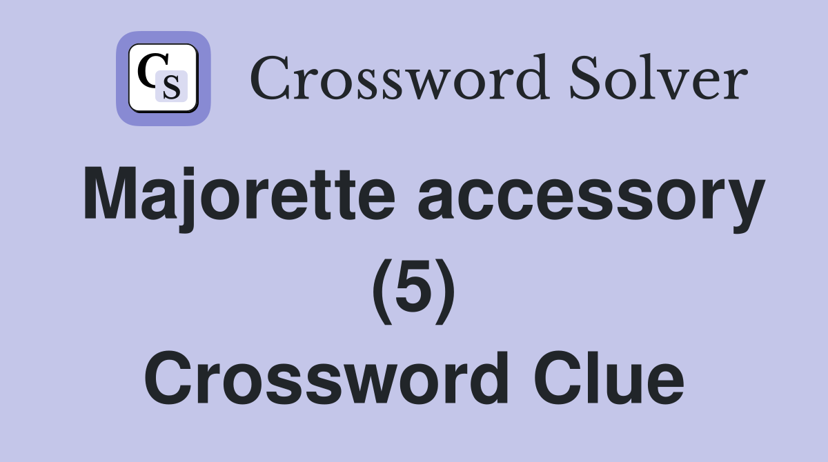 Majorette accessory (5) Crossword Clue