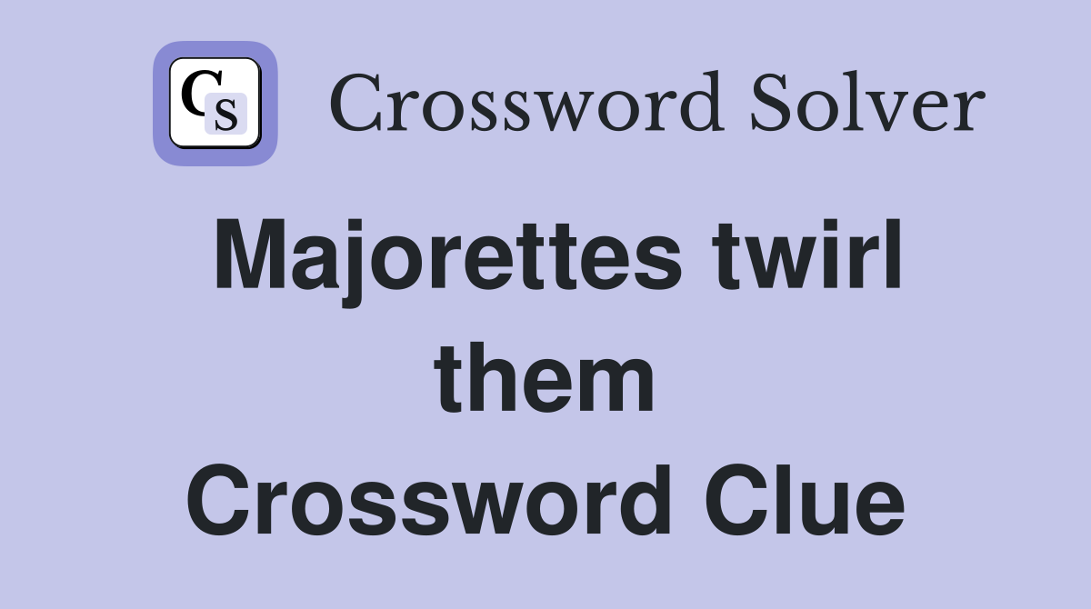 Majorettes twirl them Crossword Clue