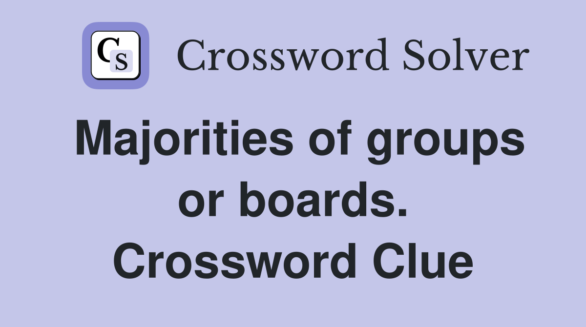 Majorities of groups or boards. Crossword Clue