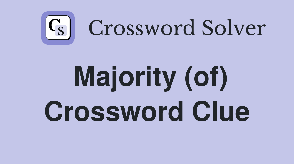 Majority (of) Crossword Clue