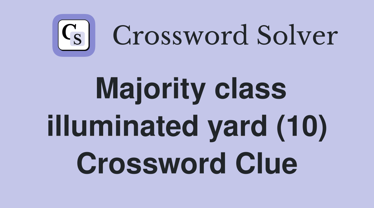 Majority class illuminated yard (10) Crossword Clue