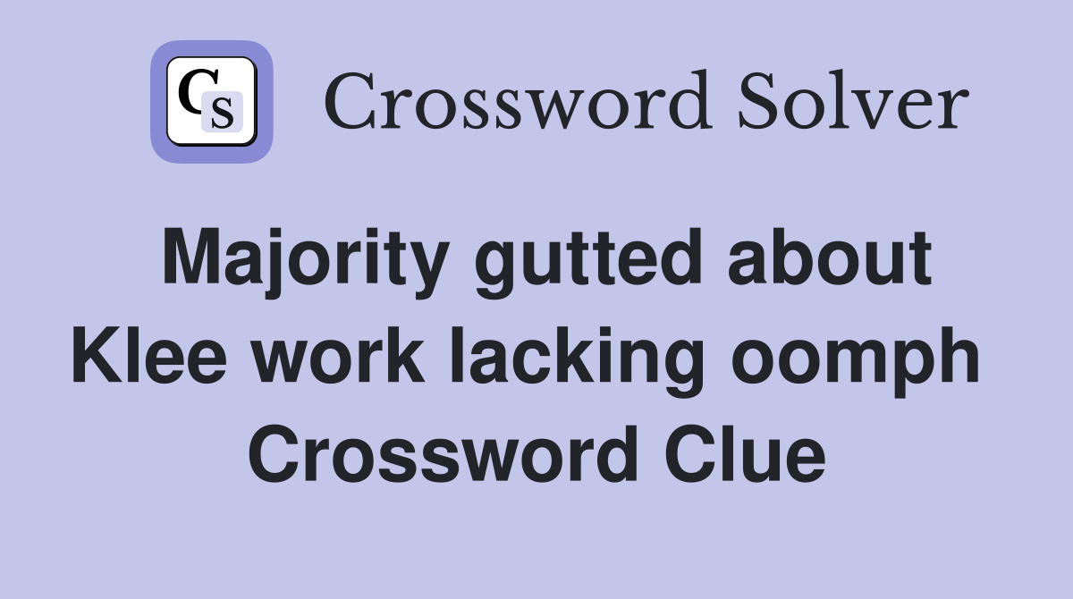 Majority gutted about Klee work lacking oomph  Crossword Clue
