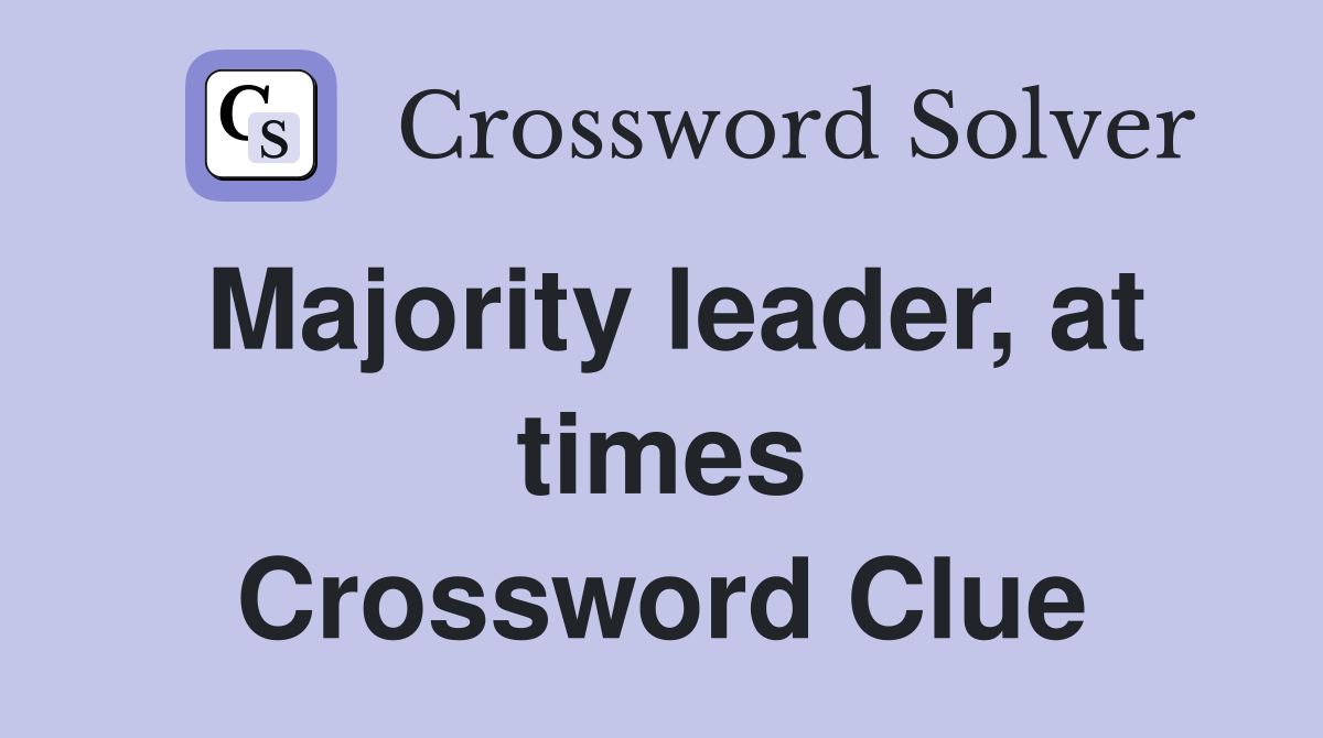 Majority leader, at times Crossword Clue