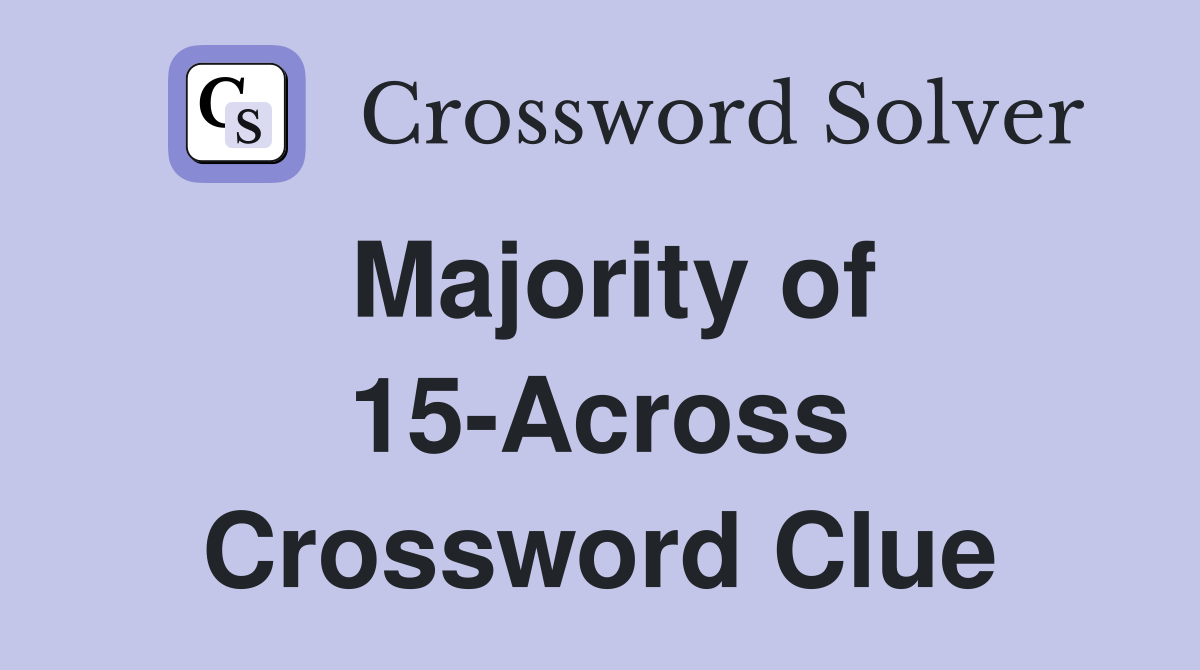 Majority of 15-Across Crossword Clue