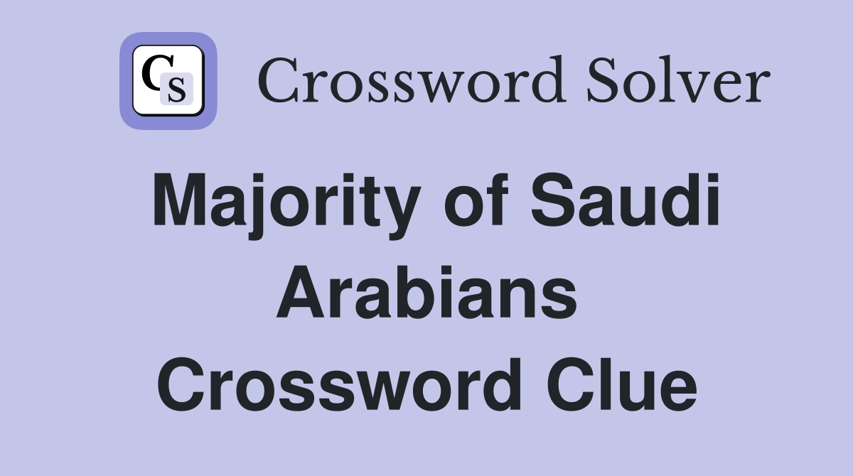 Majority of Saudi Arabians Crossword Clue