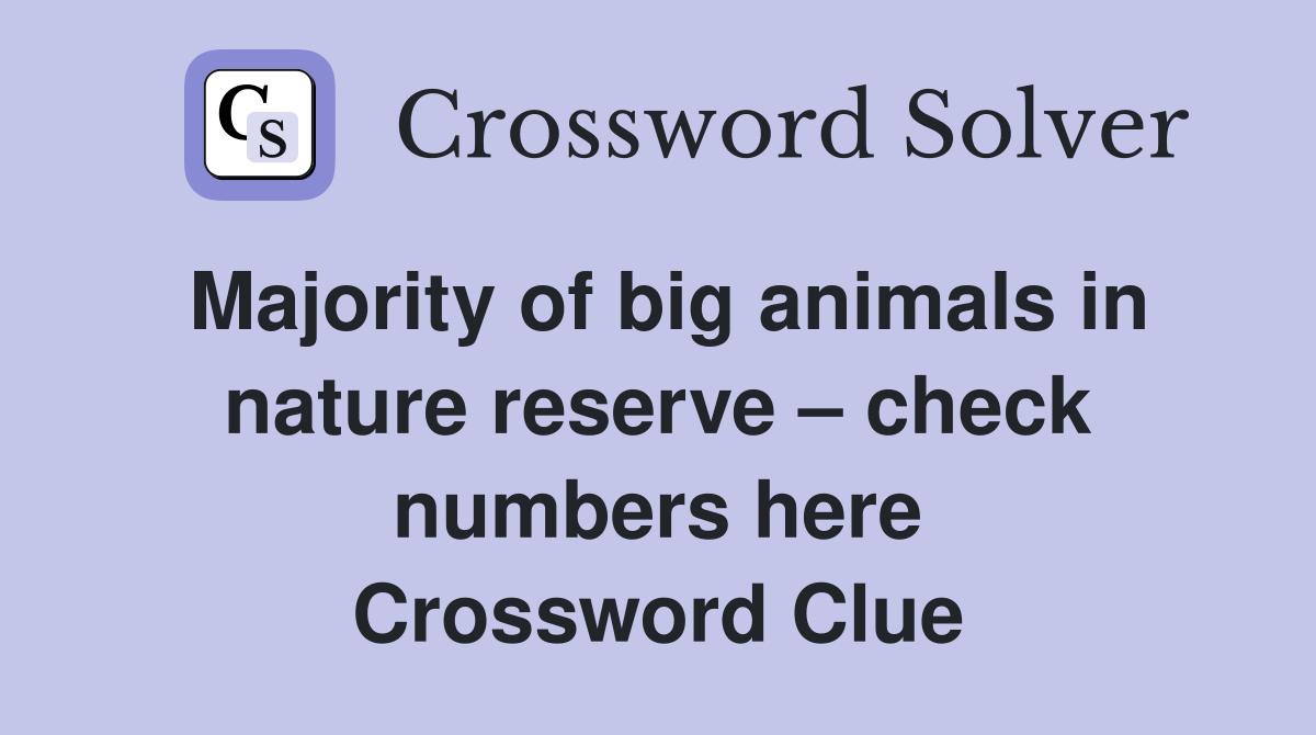 Majority of big animals in nature reserve – check numbers here Crossword Clue