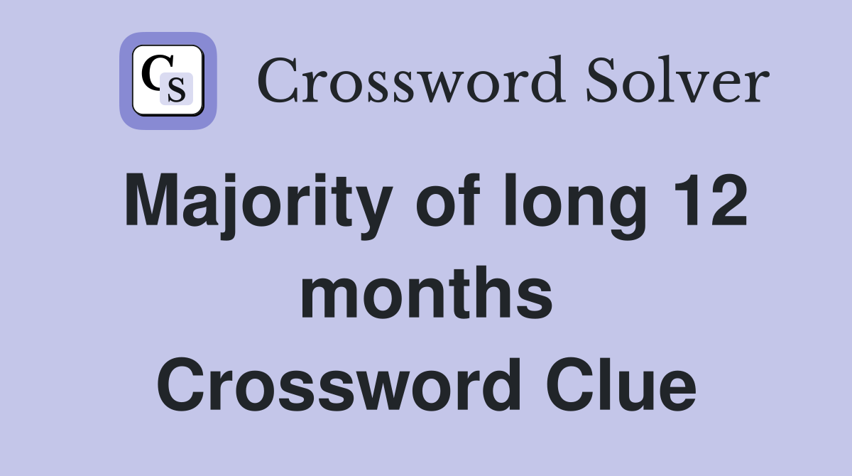 Majority of long 12 months Crossword Clue