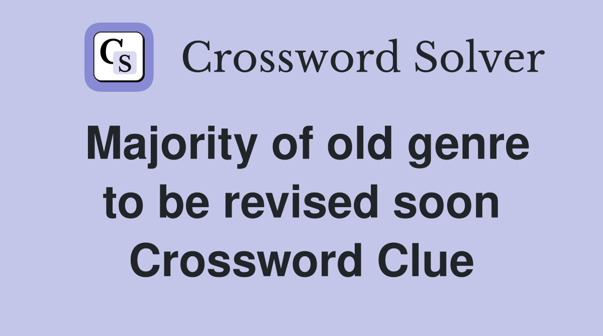 Majority of old genre to be revised soon Crossword Clue