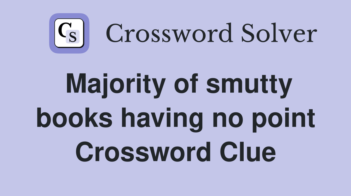 Majority of smutty books having no point Crossword Clue
