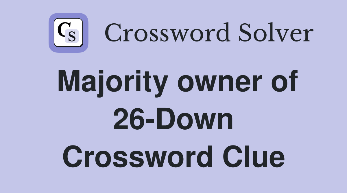 Majority owner of 26-Down Crossword Clue
