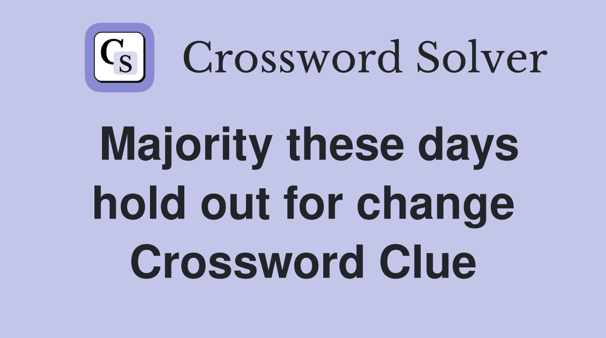 Majority these days hold out for change Crossword Clue