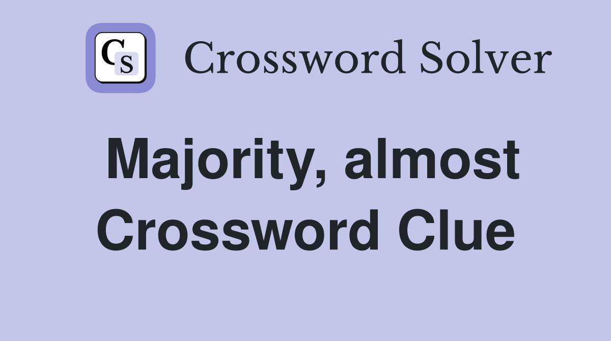 Majority, almost Crossword Clue