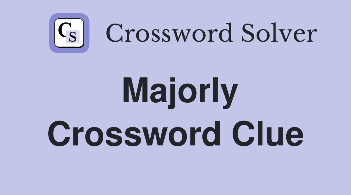 Majorly Crossword Clue
