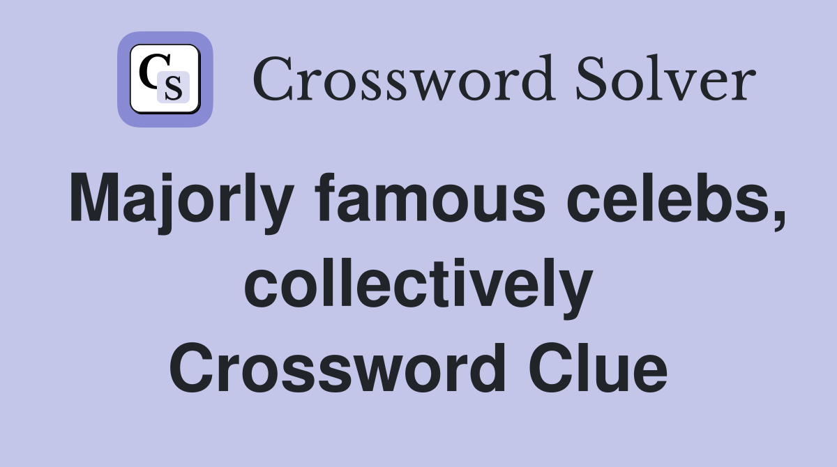 Majorly famous celebs, collectively Crossword Clue