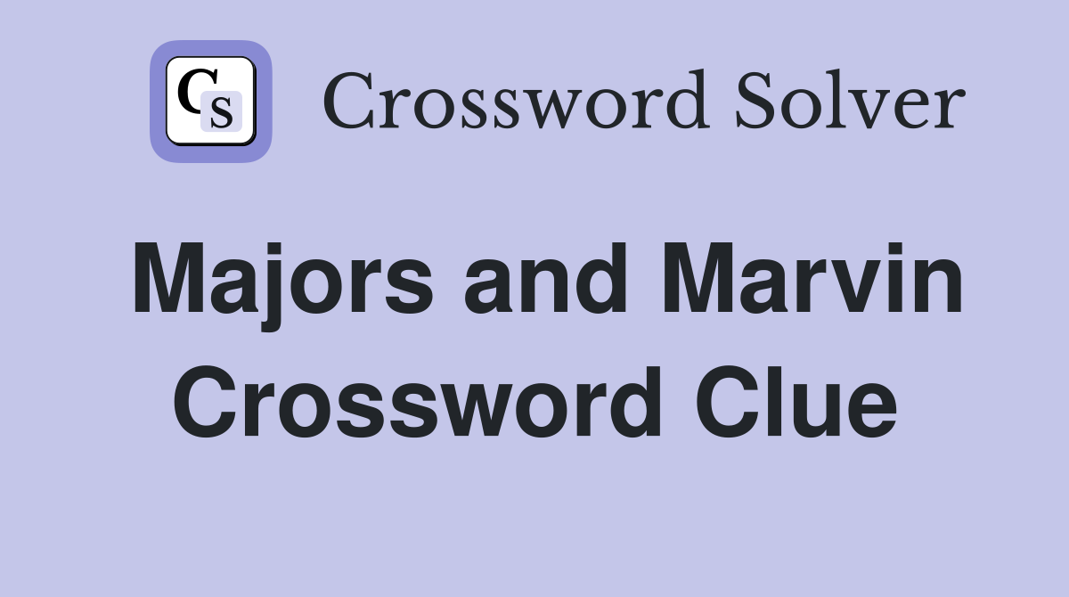 Majors and Marvin Crossword Clue