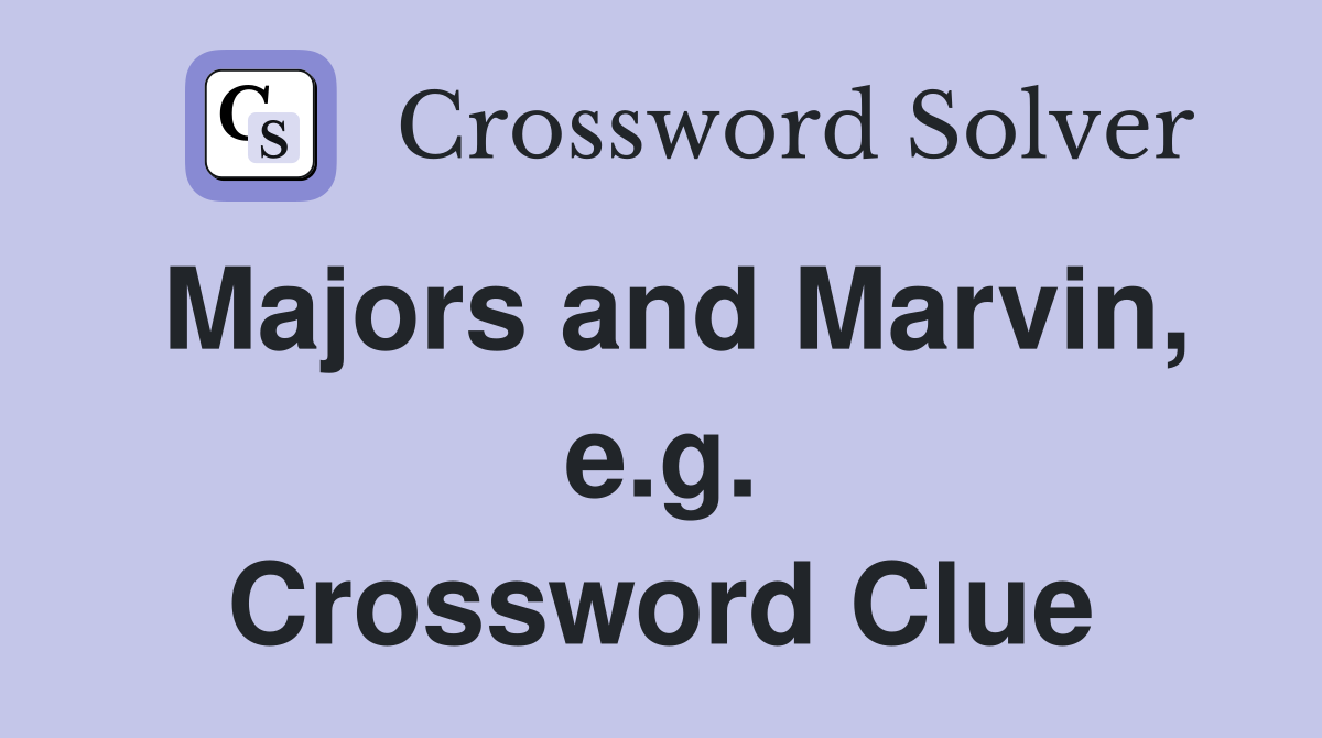Majors and Marvin, e.g. Crossword Clue