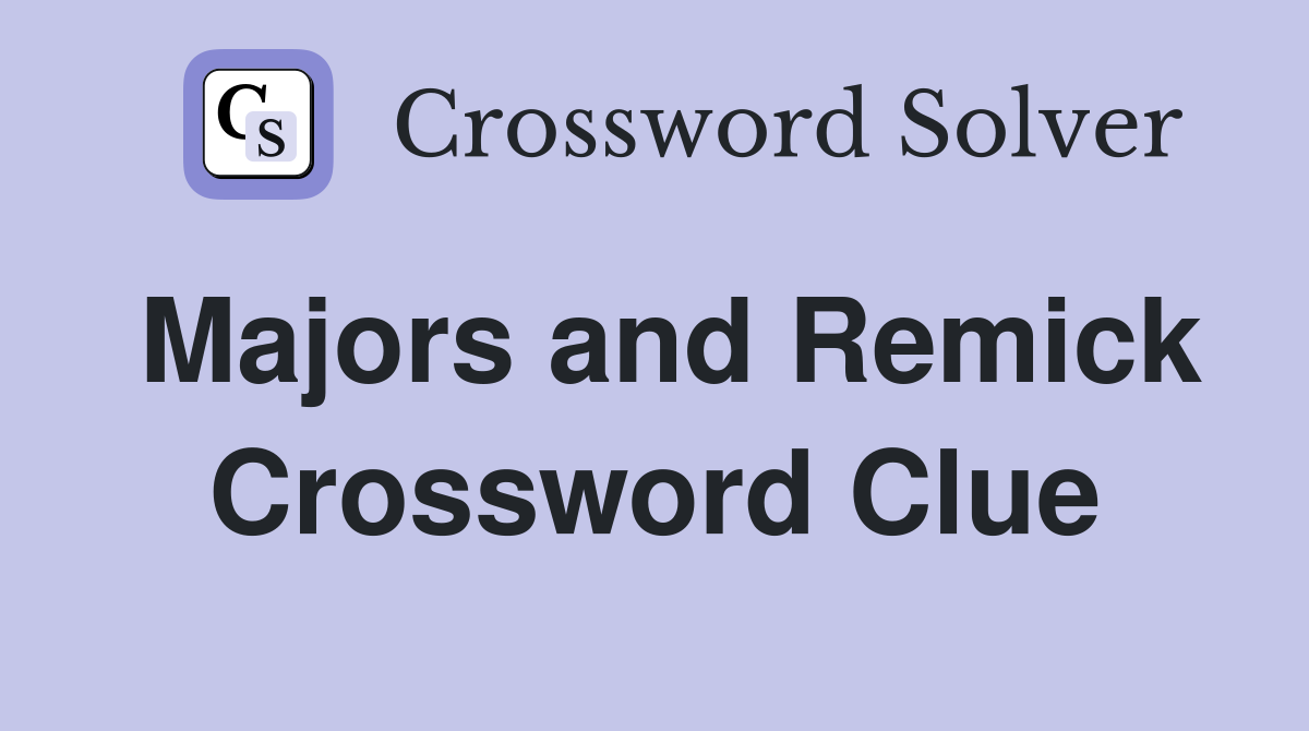 Majors and Remick Crossword Clue