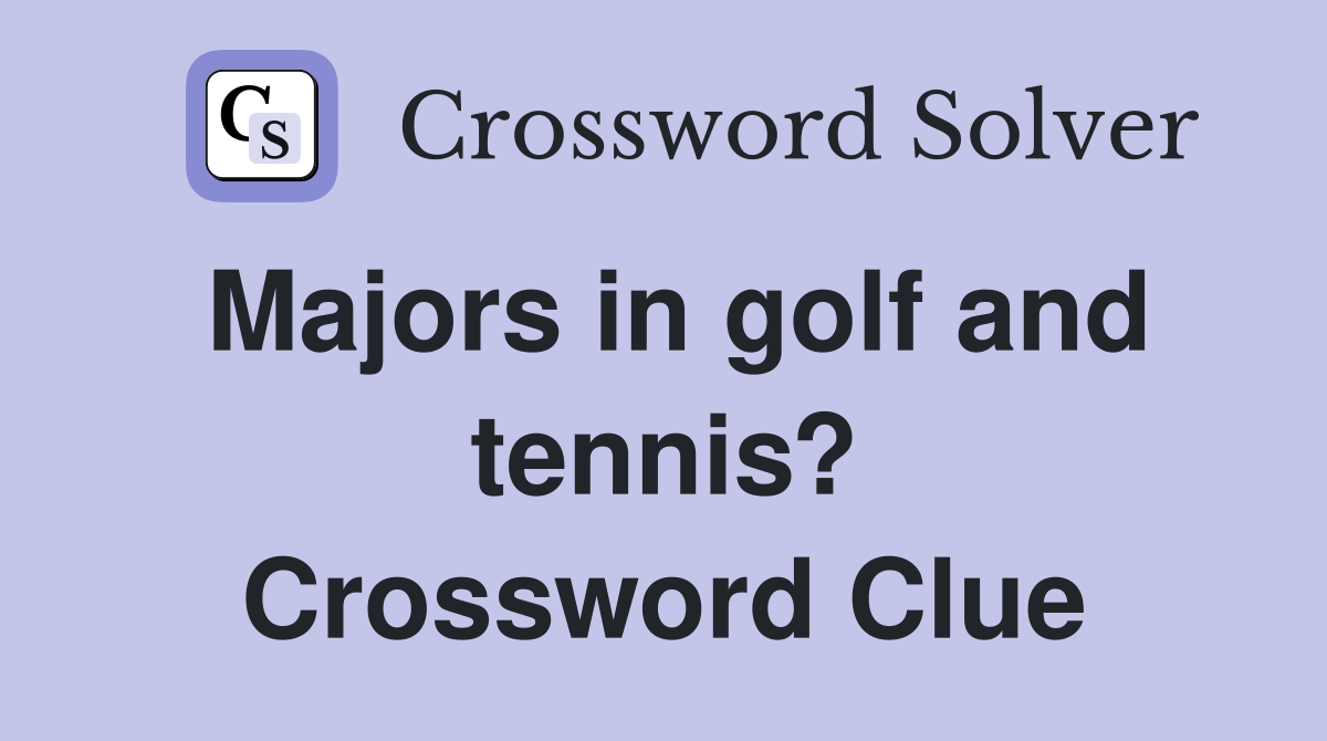 Majors in golf and tennis? Crossword Clue
