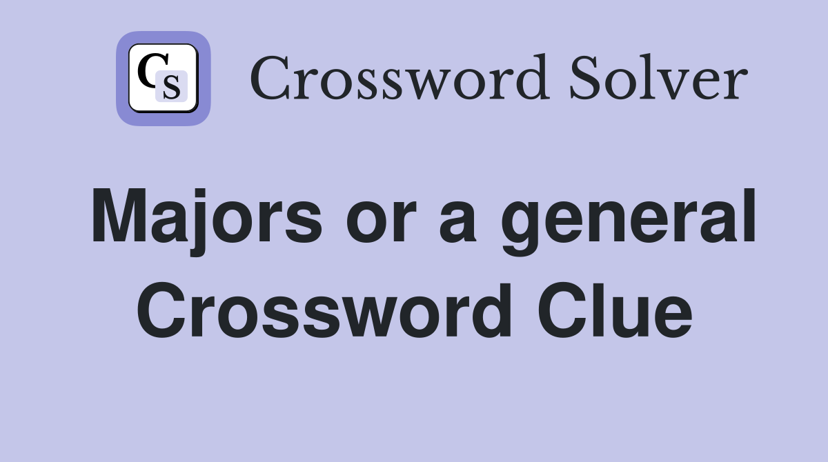 Majors or a general Crossword Clue