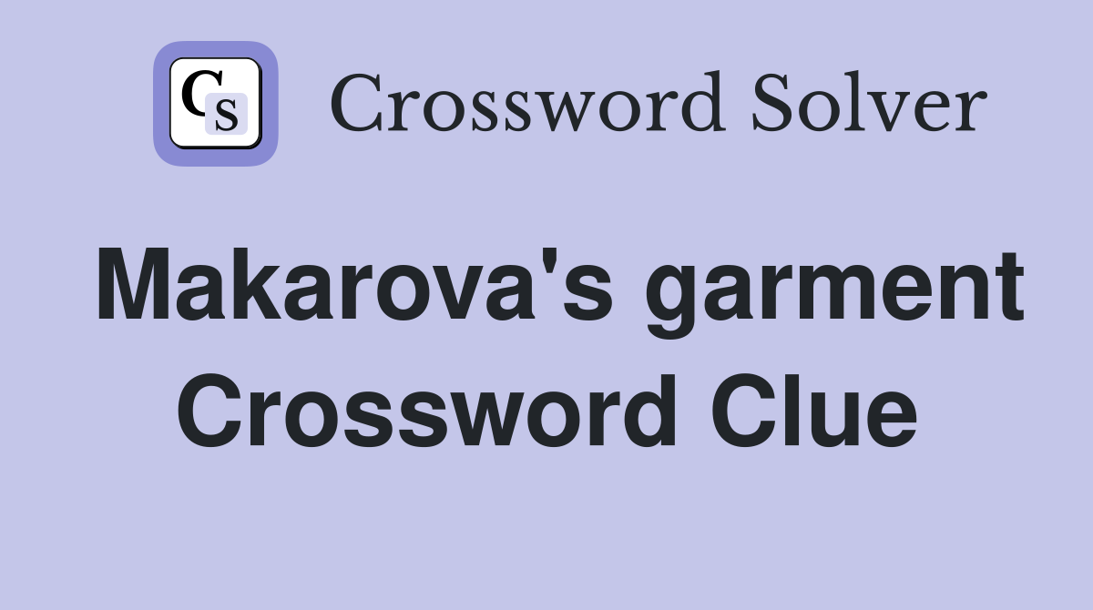 Makarova's garment Crossword Clue