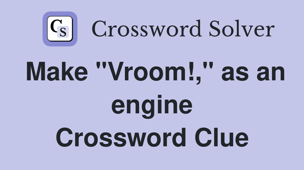 Make "Vroom!," as an engine Crossword Clue