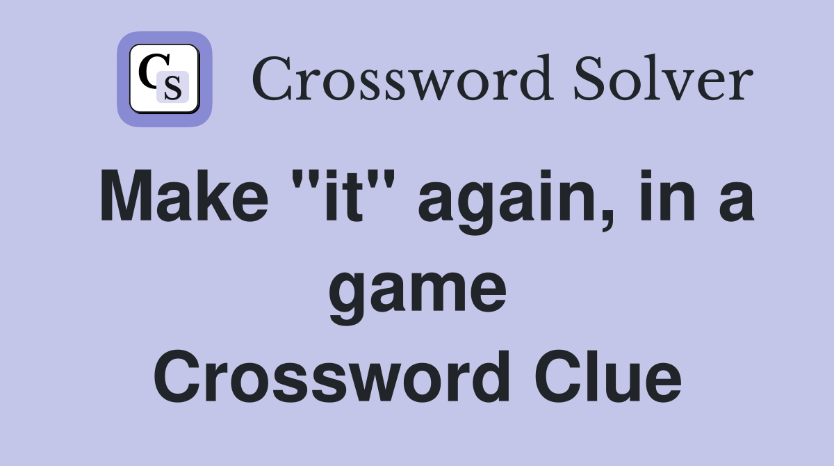 Make "it" again, in a game Crossword Clue