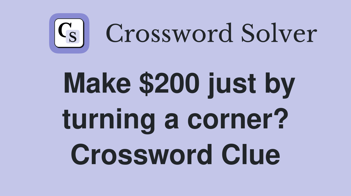 Make $200 just by turning a corner? Crossword Clue