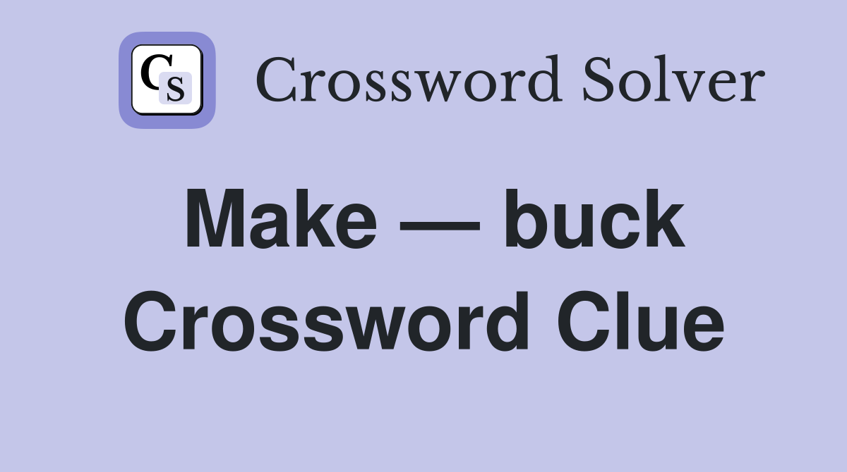 Make — buck Crossword Clue