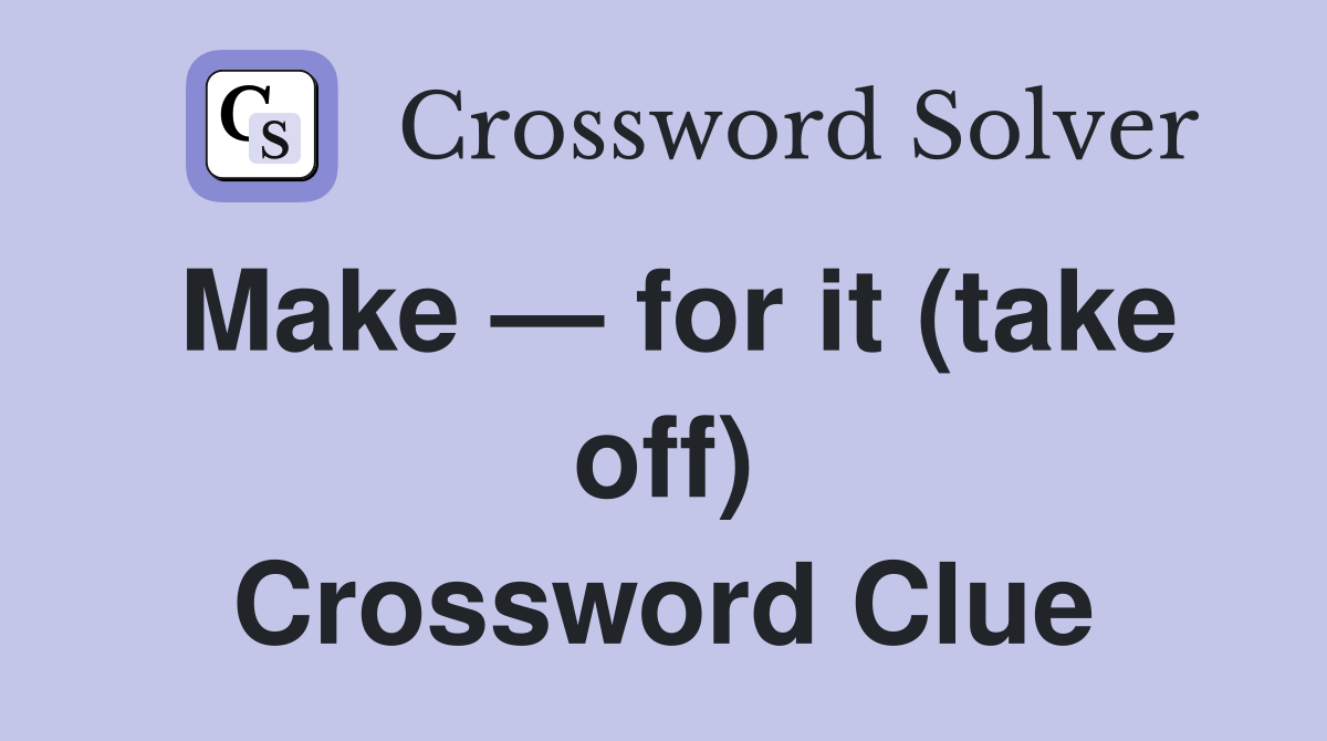 Make — for it (take off) Crossword Clue