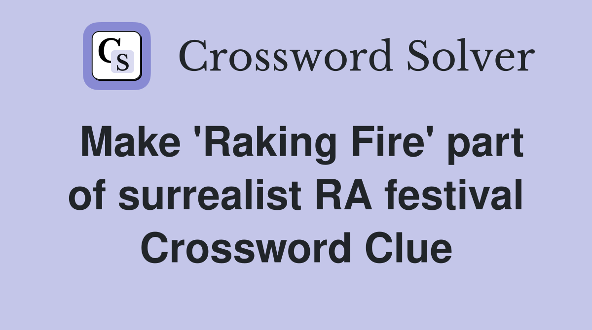 Make 'Raking Fire' part of surrealist RA festival Crossword Clue
