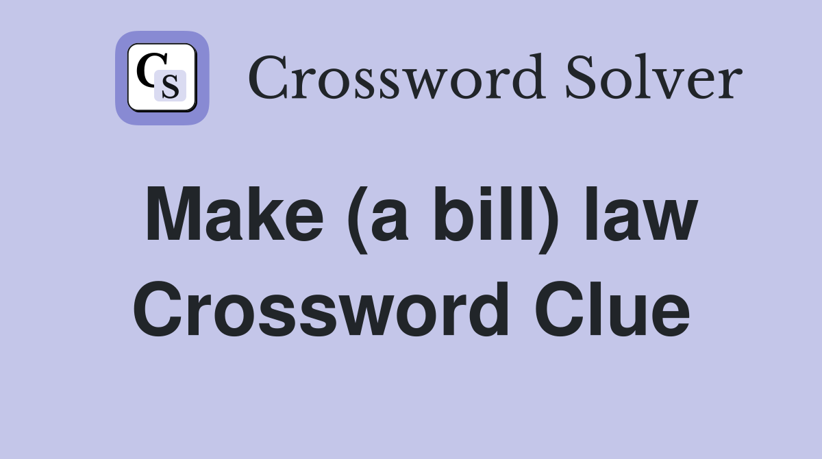 Make (a bill) law Crossword Clue