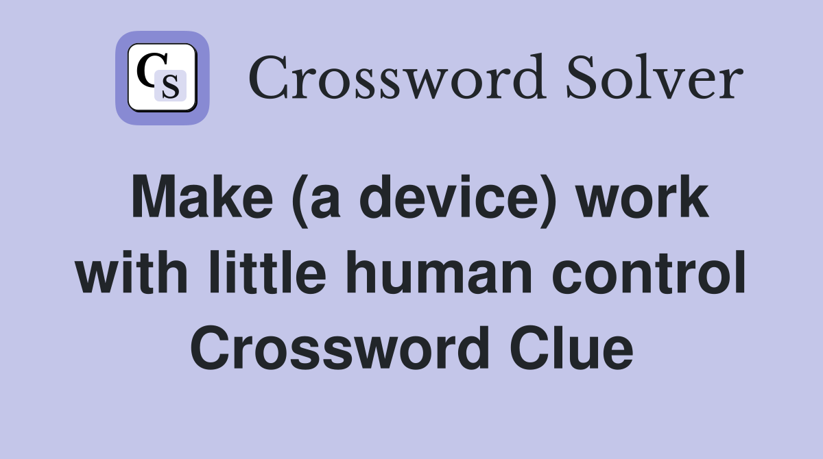 Make (a device) work with little human control Crossword Clue