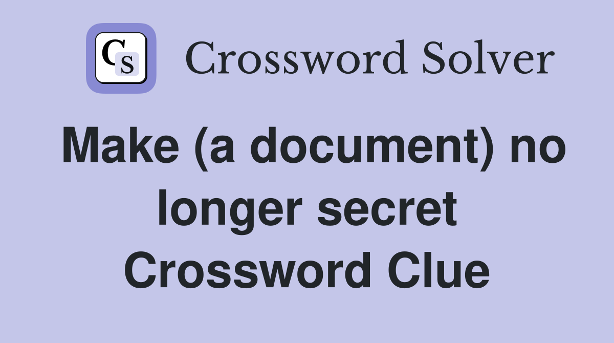 Make (a document) no longer secret Crossword Clue