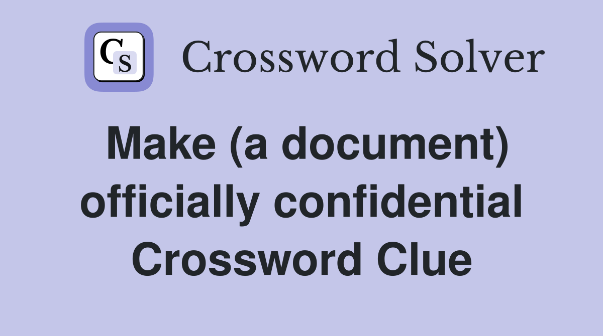 Make (a document) officially confidential Crossword Clue
