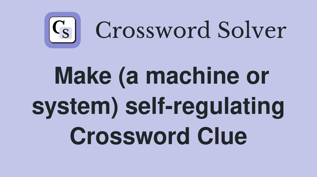 Make (a machine or system) self-regulating Crossword Clue