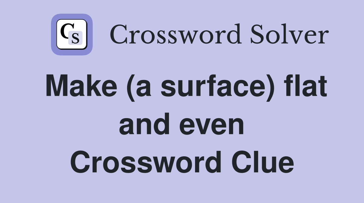 Make (a surface) flat and even Crossword Clue