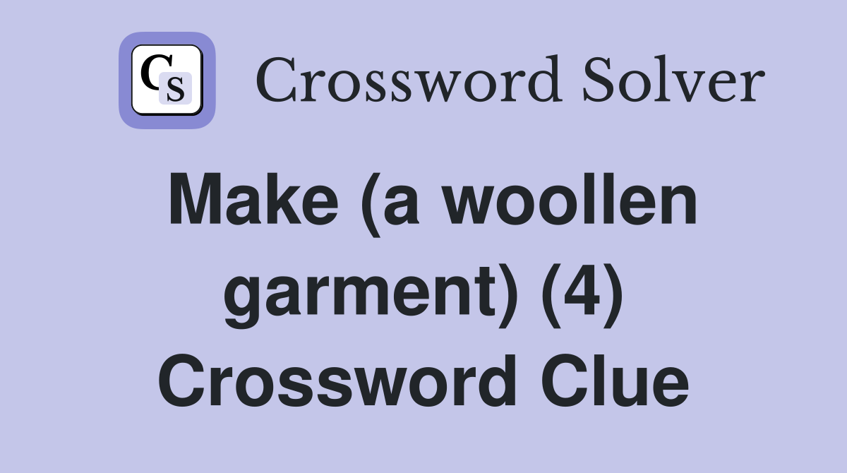 Make (a woollen garment) (4) Crossword Clue