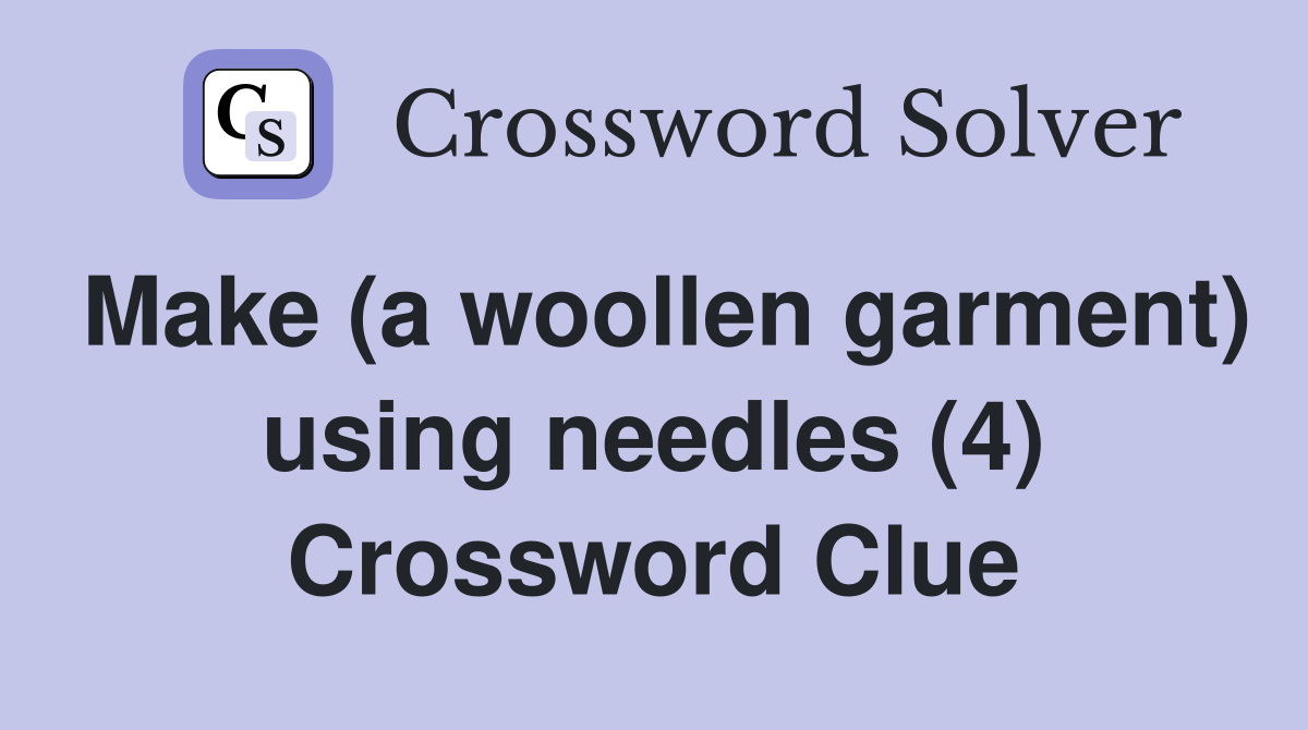 Make (a woollen garment) using needles (4) Crossword Clue